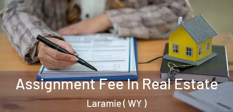  Assignment Fee In Real Estate Laramie ( WY )