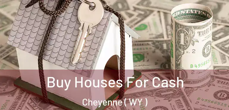 Buy Houses For Cash Cheyenne ( WY )
