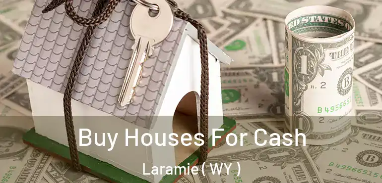  Buy Houses For Cash Laramie ( WY )