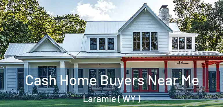  Cash Home Buyers Near Me Laramie ( WY )