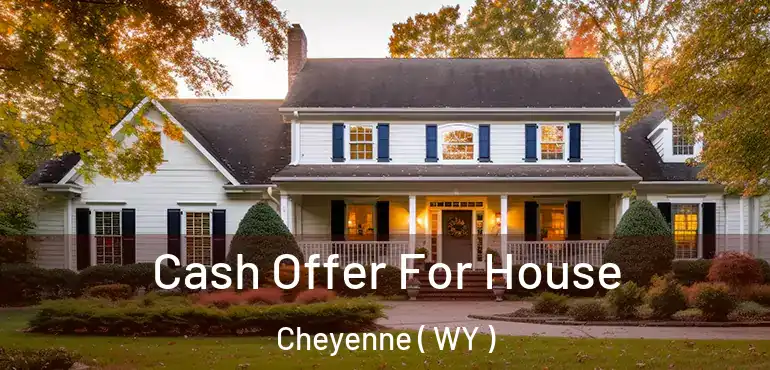  Cash Offer For House Cheyenne ( WY )