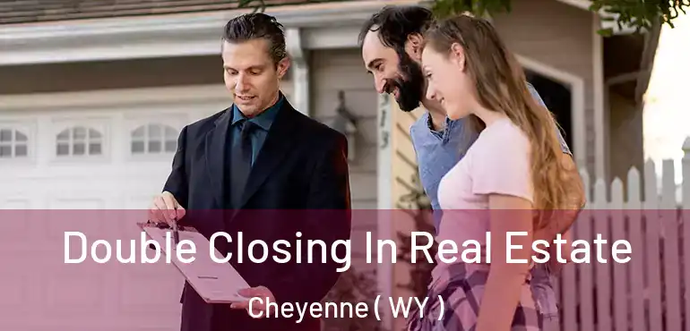  Double Closing In Real Estate Cheyenne ( WY )