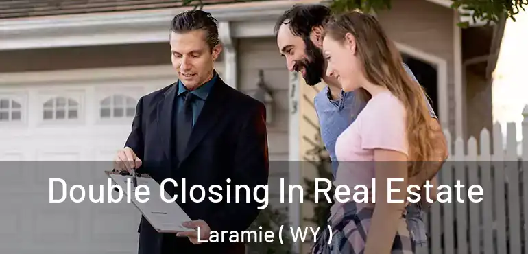 Double Closing In Real Estate Laramie ( WY )