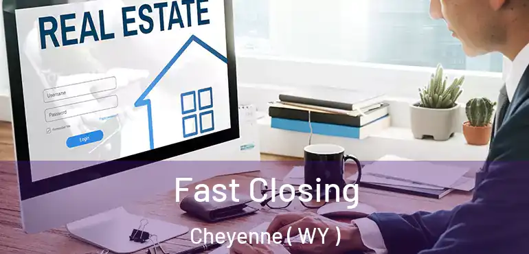  Fast Closing Cheyenne ( WY )