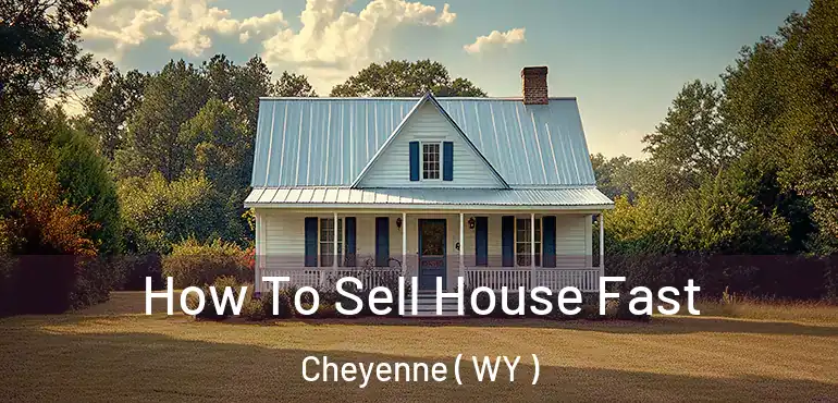  How To Sell House Fast Cheyenne ( WY )