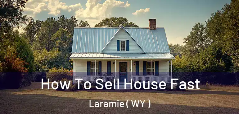  How To Sell House Fast Laramie ( WY )