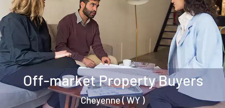 Off-market Property Buyers Cheyenne ( WY )