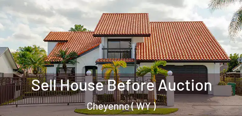 Sell House Before Auction Cheyenne ( WY )