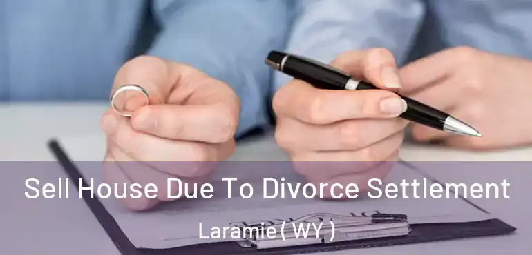  Sell House Due To Divorce Settlement Laramie ( WY )