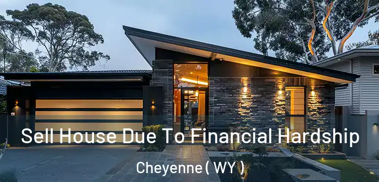  Sell House Due To Financial Hardship Cheyenne ( WY )