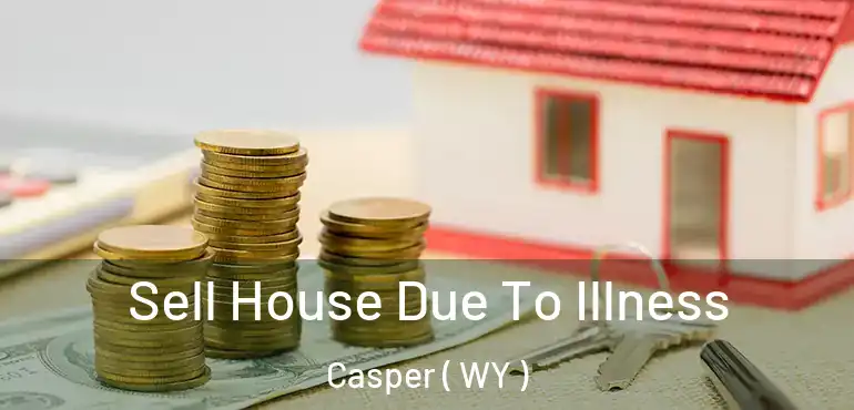  Sell House Due To Illness Casper ( WY )