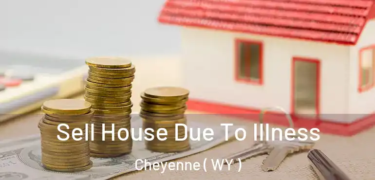  Sell House Due To Illness Cheyenne ( WY )