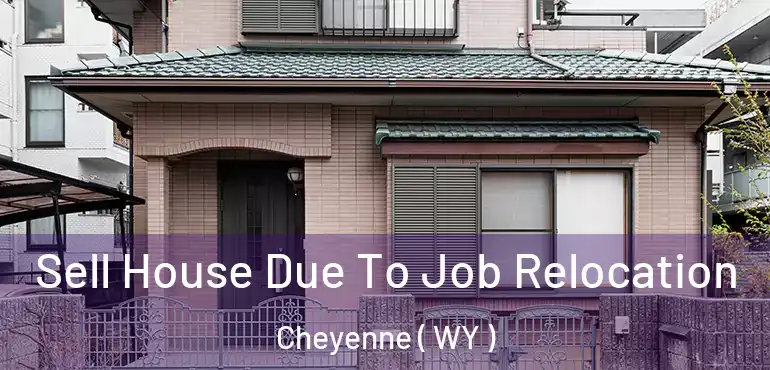  Sell House Due To Job Relocation Cheyenne ( WY )