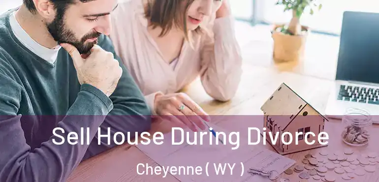  Sell House During Divorce Cheyenne ( WY )