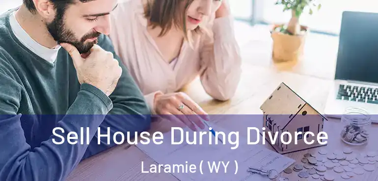 Sell House During Divorce Laramie ( WY )