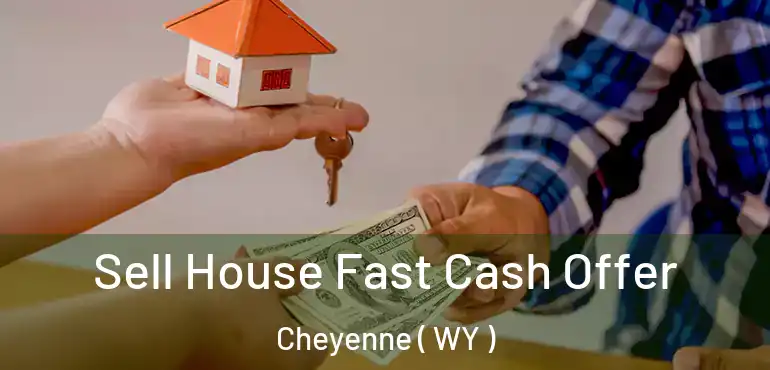 Sell House Fast Cash Offer Cheyenne ( WY )