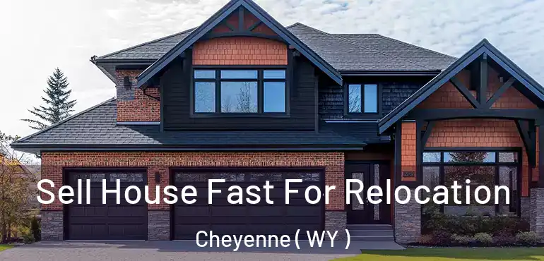 Sell House Fast For Relocation Cheyenne ( WY )