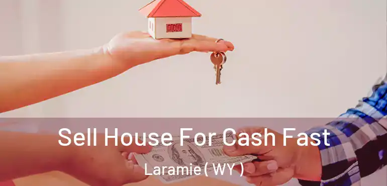 Sell House For Cash Fast Laramie ( WY )