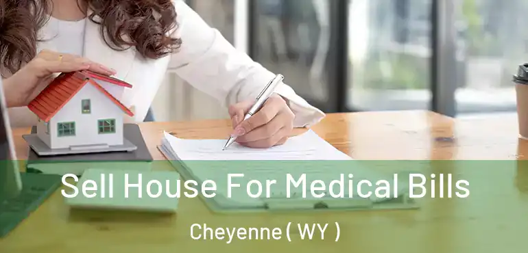 Sell House For Medical Bills Cheyenne ( WY )