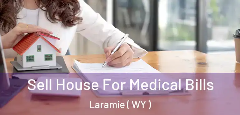  Sell House For Medical Bills Laramie ( WY )