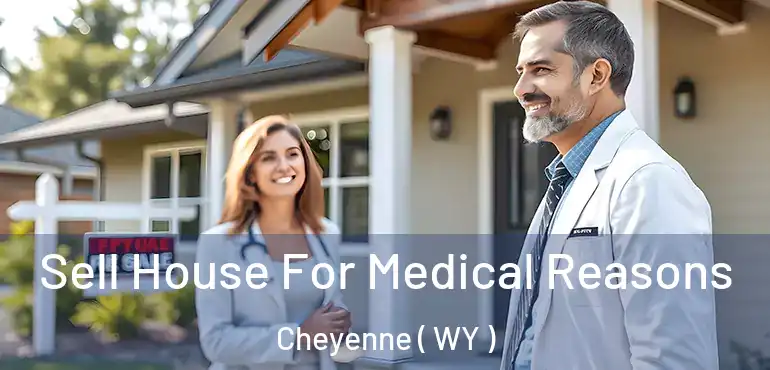 Sell House For Medical Reasons Cheyenne ( WY )