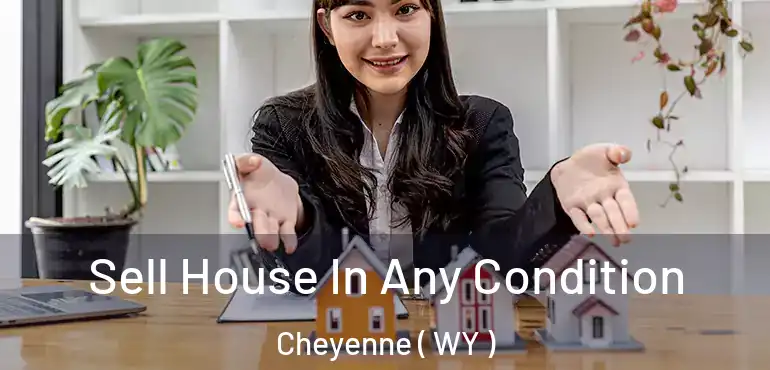  Sell House In Any Condition Cheyenne ( WY )