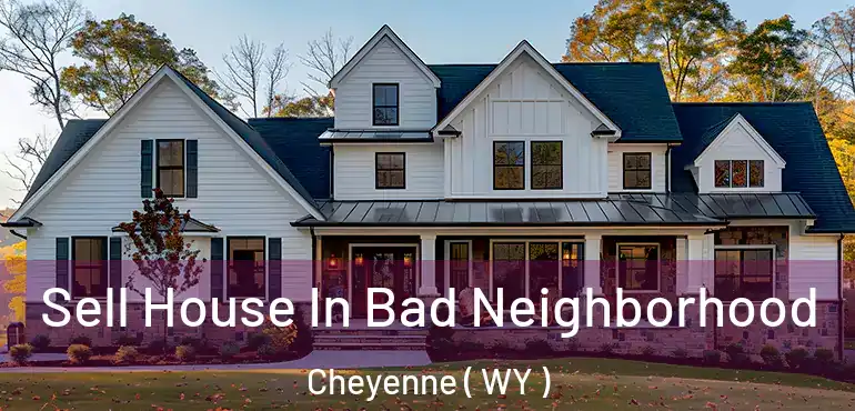  Sell House In Bad Neighborhood Cheyenne ( WY )