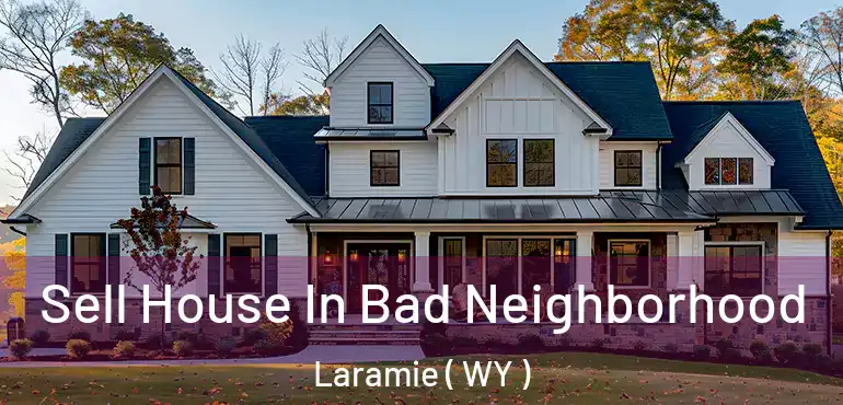  Sell House In Bad Neighborhood Laramie ( WY )