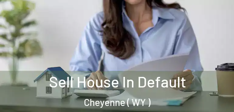  Sell House In Default Cheyenne ( WY )