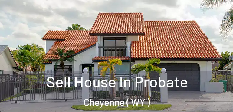 Sell House In Probate Cheyenne ( WY )