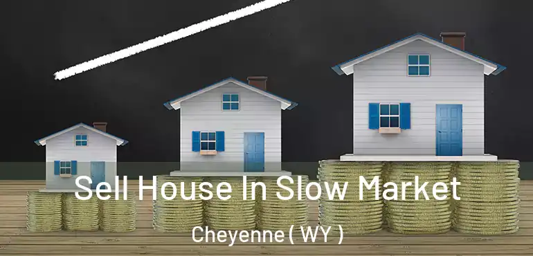 Sell House In Slow Market Cheyenne ( WY )