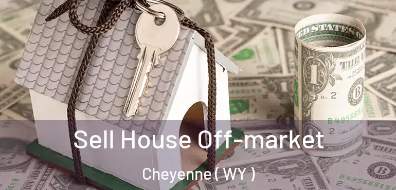  Sell House Off-market Cheyenne ( WY )