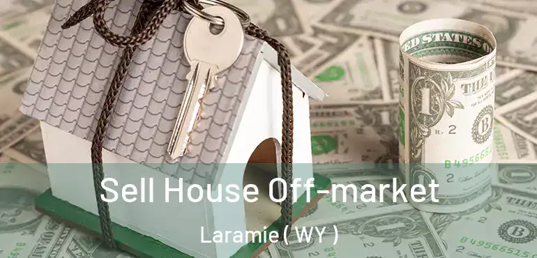 Sell House Off-market Laramie ( WY )