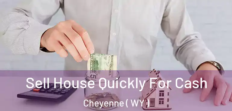  Sell House Quickly For Cash Cheyenne ( WY )