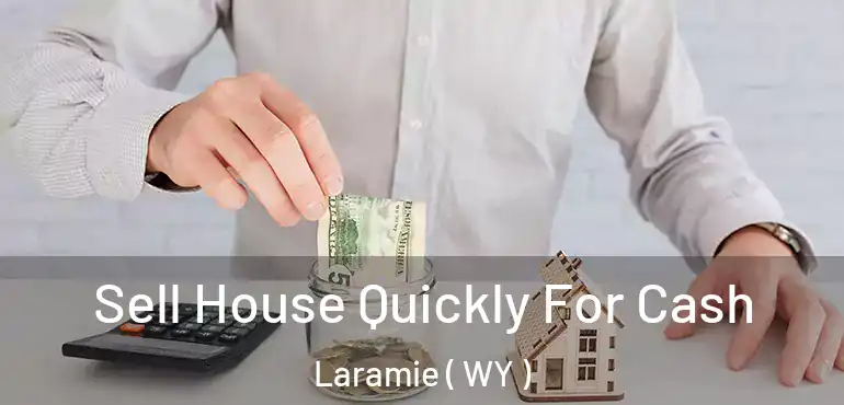 Sell House Quickly For Cash Laramie ( WY )