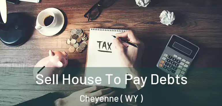  Sell House To Pay Debts Cheyenne ( WY )