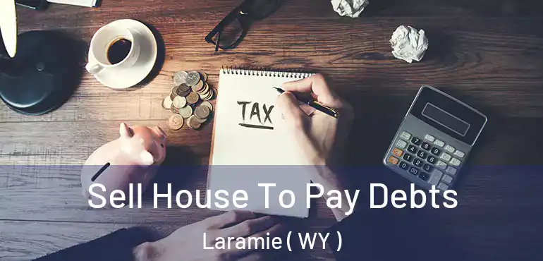 Sell House To Pay Debts Laramie ( WY )