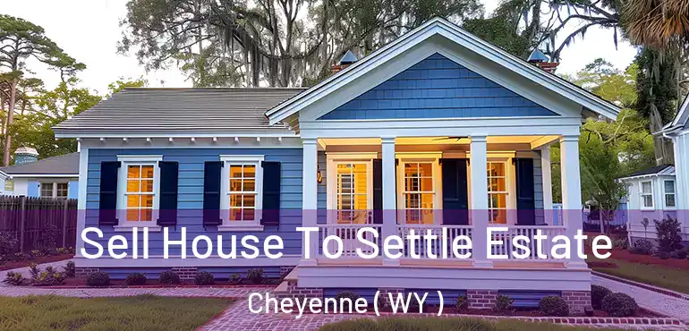  Sell House To Settle Estate Cheyenne ( WY )