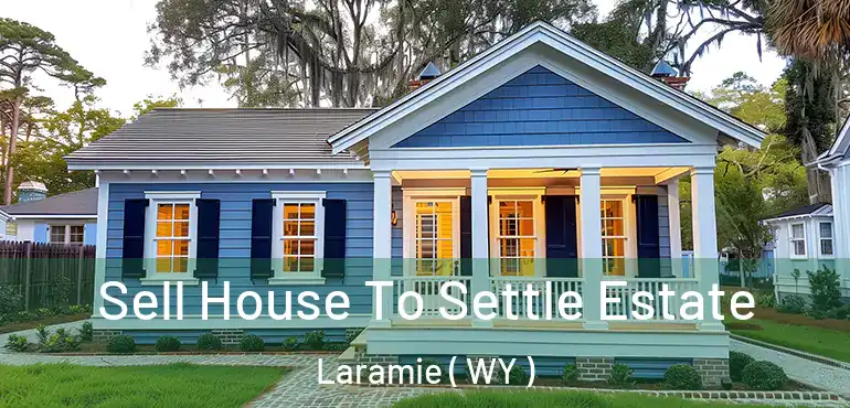 Sell House To Settle Estate Laramie ( WY )