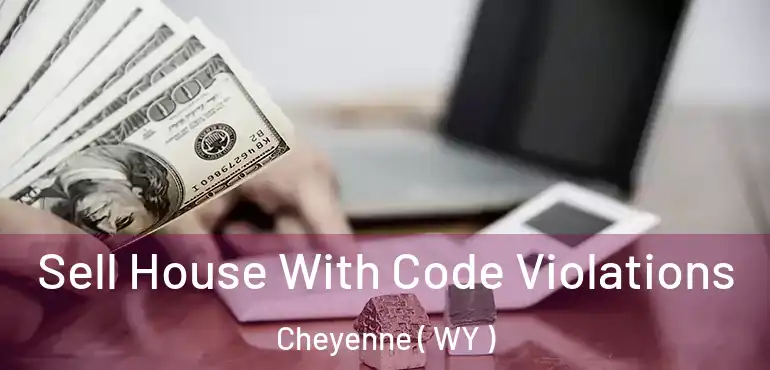  Sell House With Code Violations Cheyenne ( WY )