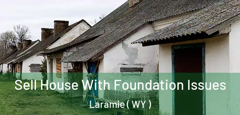 Sell House With Foundation Issues Laramie ( WY )
