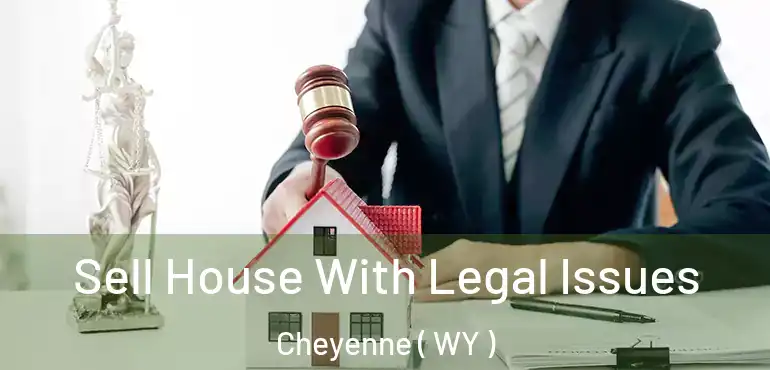  Sell House With Legal Issues Cheyenne ( WY )