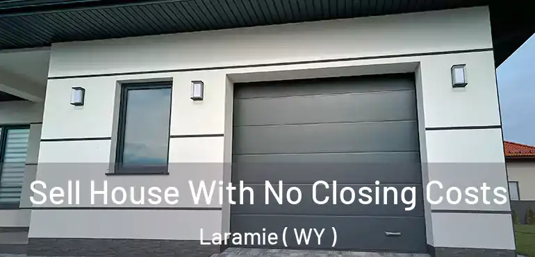  Sell House With No Closing Costs Laramie ( WY )