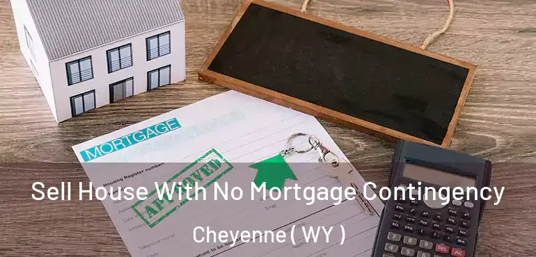Sell House With No Mortgage Contingency Cheyenne ( WY )