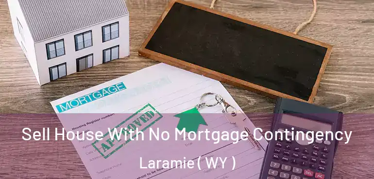 Sell House With No Mortgage Contingency Laramie ( WY )