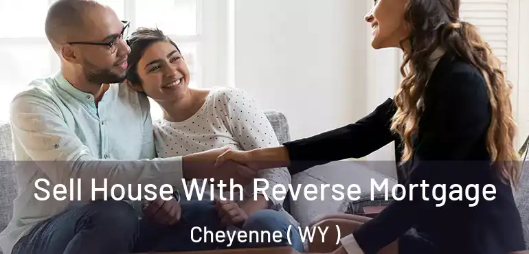  Sell House With Reverse Mortgage Cheyenne ( WY )