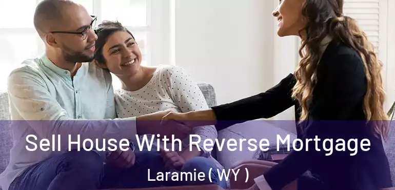 Sell House With Reverse Mortgage Laramie ( WY )