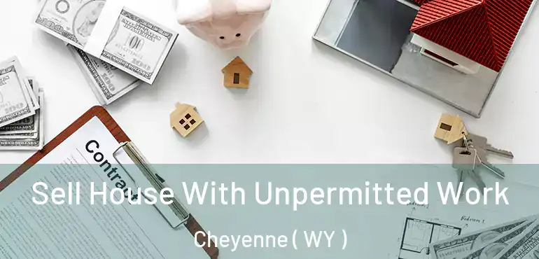 Sell House With Unpermitted Work Cheyenne ( WY )