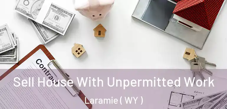 Sell House With Unpermitted Work Laramie ( WY )