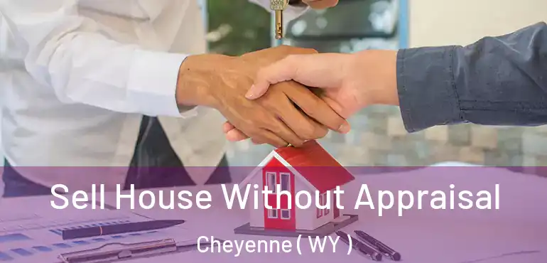  Sell House Without Appraisal Cheyenne ( WY )